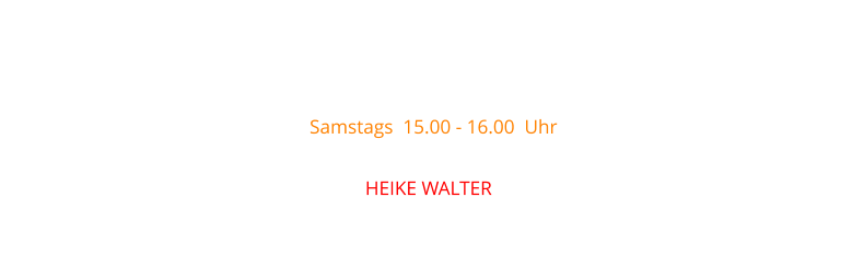 Samstags  15.00 - 16.00  Uhr mit  HEIKE WALTER