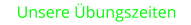 Unsere Übungszeiten