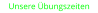 Unsere Übungszeiten