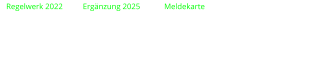 Regelwerk 2022          Ergänzung 2025            Meldekarte