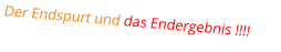 Der Endspurt und das Endergebnis !!!!